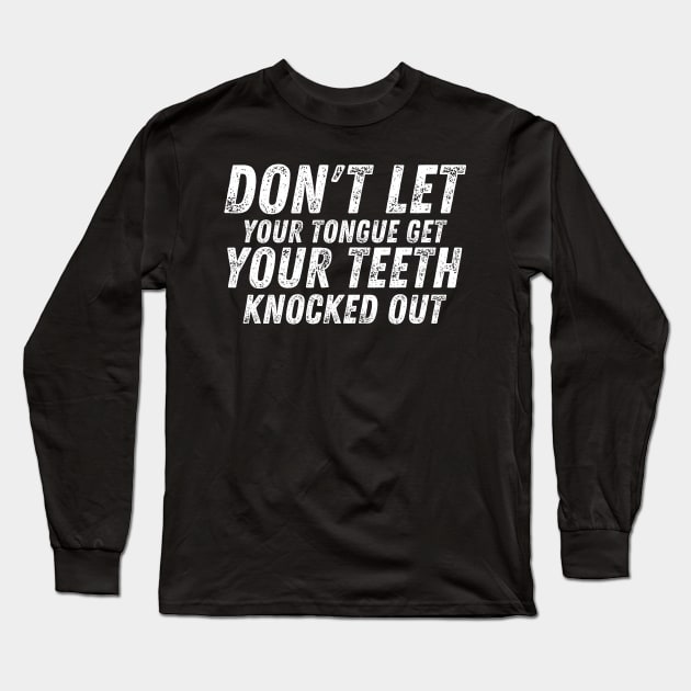 Don't let your Tongue get your Teeth knocked out Long Sleeve T-Shirt by CoubaCarla